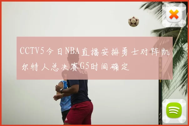 CCTV5今日NBA直播安排勇士对阵凯尔特人总决赛G5时间确定