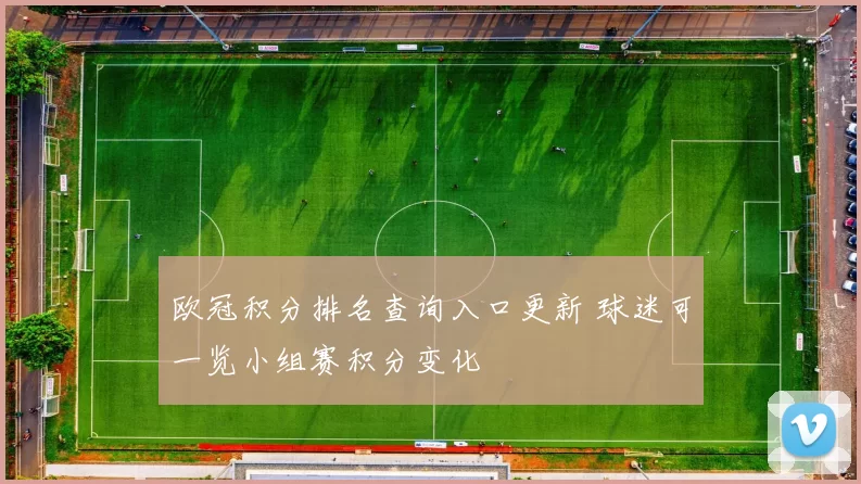 欧冠积分排名查询入口更新 球迷可一览小组赛积分变化