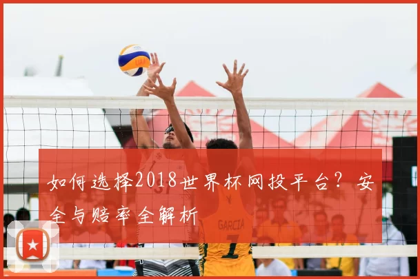 如何选择2018世界杯网投平台?安全与赔率全解析