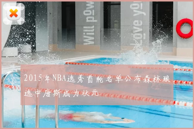 2015年NBA选秀首轮名单公布森林狼选中唐斯成为状元