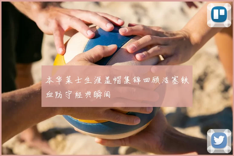 本华莱士生涯盖帽集锦回顾活塞铁血防守经典瞬间