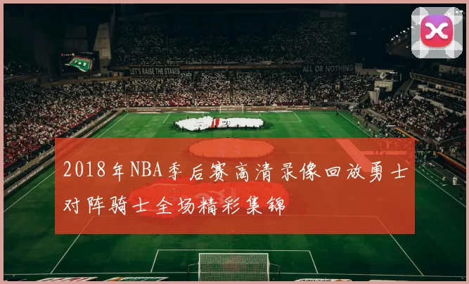 2018年NBA季后赛高清录像回放勇士对阵骑士全场精彩集锦
