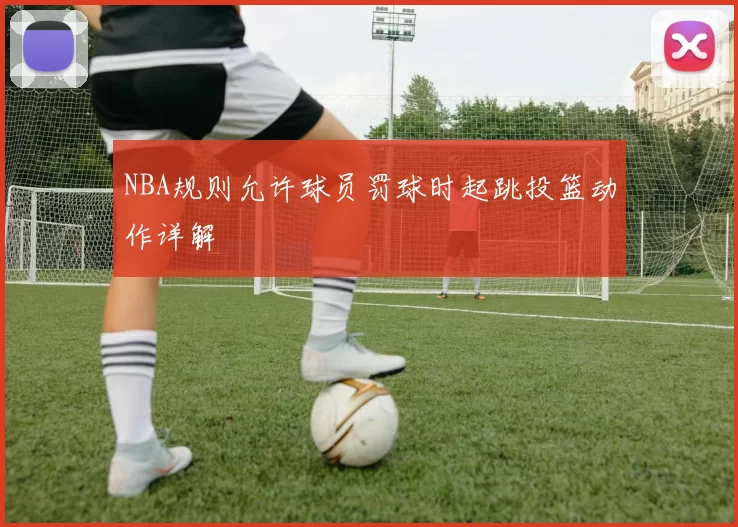NBA规则允许球员罚球时起跳投篮动作详解
