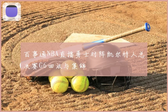 百事通NBA直播勇士对阵凯尔特人总决赛G6回放与集锦