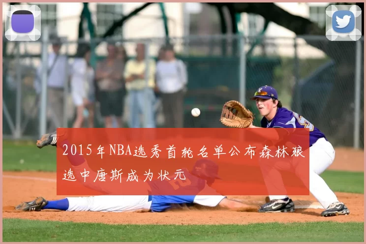 2015年NBA选秀首轮名单公布森林狼选中唐斯成为状元