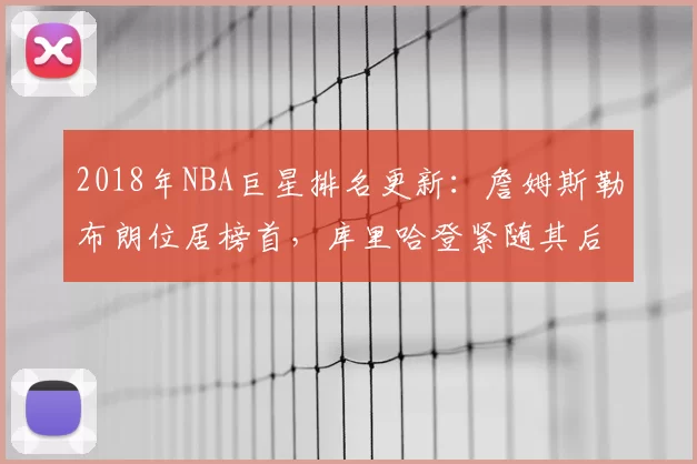 2018年NBA巨星排名更新：詹姆斯勒布朗位居榜首，库里哈登紧随其后